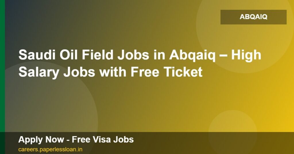 saudi oil field jobs in abqaiq high salary jobs with free ticket